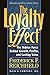 The Loyalty Effect: The Hidden Force Behind Growth, Profits, and Lasting Value by 