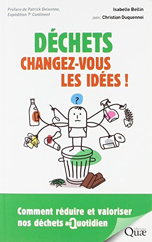 Déchets : changez-vous les idées !: Comment réduire et valoriser nos déchets au quotidien. Préface de Patrick Deixonne