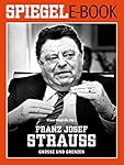 Franz Josef Strauß - Größe und Grenzen: Ein SPIEGEL E-Book