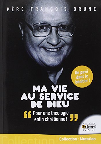 Ma vie au service de Dieu - Pour une théologie enfin chrétienne ! francais Ma vie au service de Dieu - Pour une théologie enfin chrétienne ! francais