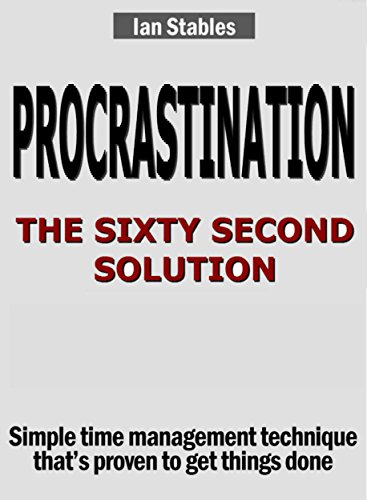 PROCRASTINATION: THE SIXTY SECOND SOLUTION: Simple time management technique that's proven to get things done (Business Books Book 3) (English Edition)