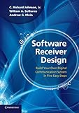 Software Receiver Design: Build Your Own Digital Communication System In Five Easy Steps by C. Richard Johnson