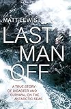 Last Man Off: A True Story of Disaster and Survival on the Antarctic Seas Last Man Off: A True Story of Disaster and Survival on the Antarctic Seas