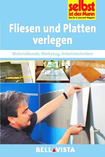 Preisvergleich Produktbild Fliesen und Platten verlegen: Materialkunde - Werkzeug - Arbeitstechniken (Edition Selbst ist der Mann) [Illustrierte Linzenzausgabe] - 2013