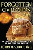 Forgotten Civilization: The Role of Solar Outbursts in Our Past and Future by Robert M. Schoch Ph.D.