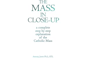 THE MASS IN CLOSE-UP: A COMPREHENSIVE STEP BY STEP EXPOSITION AND EXPLANATION OF THE CATHOLIC MASS