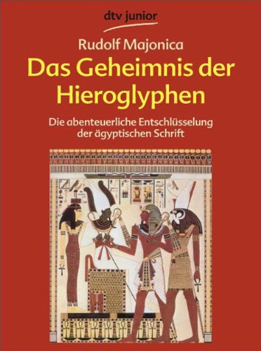 Das Geheimnis der Hieroglyphen: Die abenteuerliche Entschlüsselung der ägyptischen Schrift