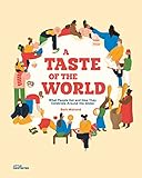 A Taste of the World: What People Eat and How They Celebrate Around the Globe by 