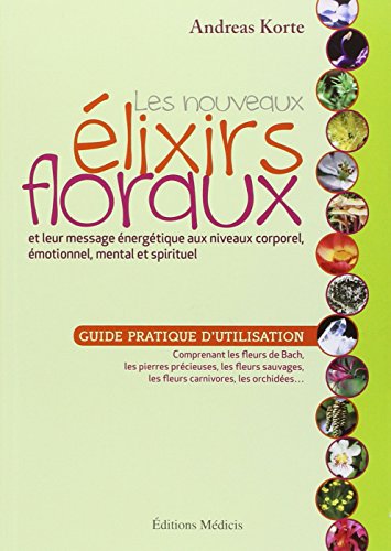 Download Les nouveaux élixirs floraux et leur message énergétique aux niveaux corporel, émotionnel, mental et spirituel : Guide pratique d'utilisation Download Les nouveaux élixirs floraux et leur message énergétique aux niveaux corporel, émotionnel, mental et spirituel : Guide pratique d'utilisation