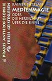 Medienmagie oder die Herrschaft über die Sinne (Praxis Anthroposophie) by 