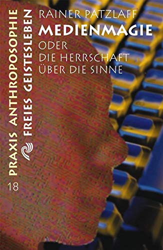 Medienmagie oder die Herrschaft über die Sinne (Praxis Anthroposophie)