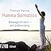 Hanna Somatics: Das Übungsprogramm zu »Beweglich sein ein Leben lang« by Thomas Hanna
