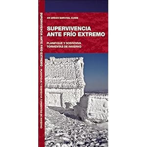 Supervivencia Ante Frio Extremo: Planifique y Sobreviva Tormentas de Invierno (Urban Survival)
