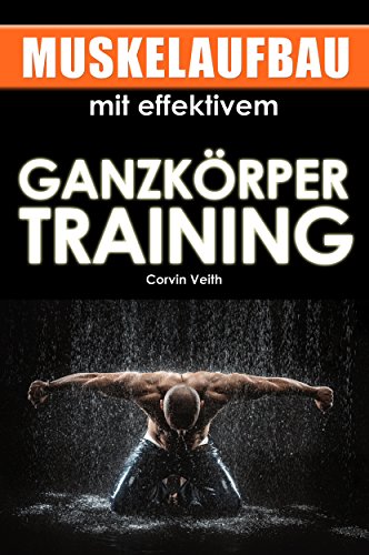Download Muskelaufbau mit effektivem Ganzkörpertraining (Das Fitnesshandbuch, die 30 effektivsten Übungen inklusive Konditions- und Fettverbrennungstraining, Trainingspläne, Fitness und Masseaufbau) Download Muskelaufbau mit effektivem Ganzkörpertraining (Das Fitnesshandbuch, die 30 effektivsten Übungen inklusive Konditions- und Fettverbrennungstraining, Trainingspläne, Fitness und Masseaufbau)