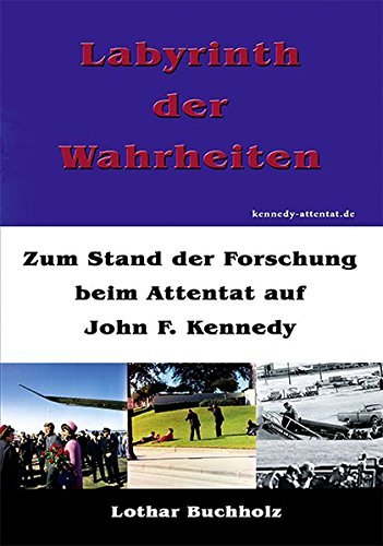 Labyrinth der Wahrheiten: Zum Stand der Forschung beim Attentat auf John F. Kennedy by Lothar Buchholz (2013-11-22)
