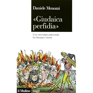«Giudaica perfidia». Uno stereotipo antisemita fra liturgia e storia «Giudaica perfidia». Uno stereotipo antisemita fra liturgia e storia