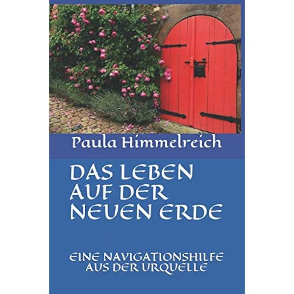 Das Leben Auf Der Neuen Erde Eine Navigationshilfe Aus Der Urquelle Amazon De Himmelreich Paula Bucher