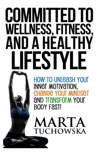 Download Committed to Wellness, Fitness, and a Healthy Lifestyle: How to Unleash Your Inner Motivation, Change Your Mindset, and Transform Your Body Fast!: Volume 1 (Weight Loss Motivation) Download Committed to Wellness, Fitness, and a Healthy Lifestyle: How to Unleash Your Inner Motivation, Change Your Mindset, and Transform Your Body Fast!: Volume 1 (Weight Loss Motivation)