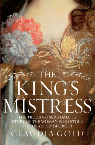 The King's Mistress: Scandal, Intrigue and the True Story of the Woman Who Stole George I's Heart (English Edition)