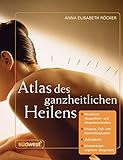Atlas des ganzheitlichen Heilens: Meridiane, Akupunktur- und Akupressurpunkte, Chakras, Fuß- und Handreflexpunkte, Zahntabelle, Wirbelsäulensegment-Diagnostik u. a. by 
