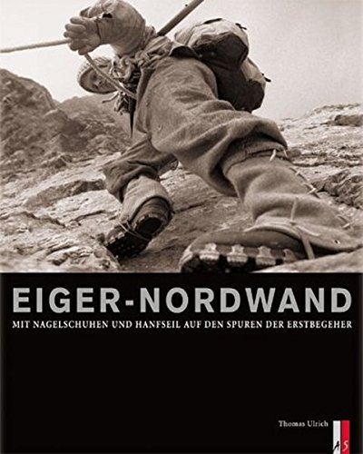 Download Eiger-Nordwand. Mit Nagelschuhen und Hanfseil auf den Spuren der Erstbegeher.
