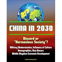 China in 2030 - Discord or "Harmonious Society"? Military Modernization, Influence of Culture, Demographics, New Boxers, Middle Kingdom Economic Development