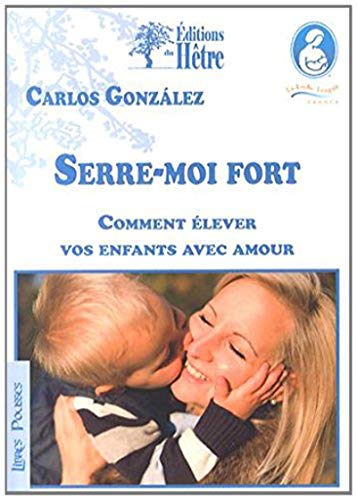 Serre-moi fort: Comment élever vos enfants avec amour. Serre-moi fort: Comment élever vos enfants avec amour.