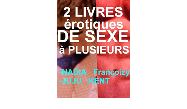 2 Livres Erotiques De Sexe A Plusieurs 2 Romans Erotiques A Succes Pour Adultes 18 French Edition Ebook Kent Juju Francoizy Nadia Amazon In Kindle Store