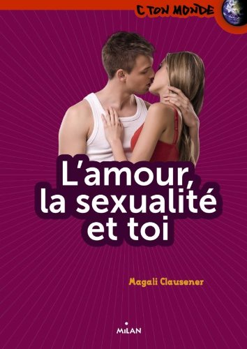 couverture de : L'amour, la sexualit&eacute; et toi