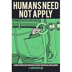Humans Need Not Apply: A Guide to Wealth and Work in the Age of Artificial Intelligen