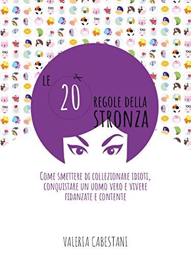 Download LE 20 REGOLE DELLA STRONZA: Come smettere di collezionare idioti, conquistare un uomo vero e vivere fidanzate e contente Download LE 20 REGOLE DELLA STRONZA: Come smettere di collezionare idioti, conquistare un uomo vero e vivere fidanzate e contente
