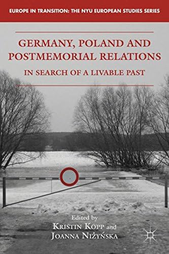 Germany, Poland and Postmemorial Relations: In Search of a Livable Past (Europe in Transition: The NYU European Studies Series)