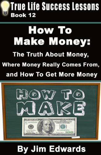 How To Make Money: The Truth About Money, Where Money Comes From, and How To Get More Money (True Life Success Lessons Book 12) (English Edition) livre