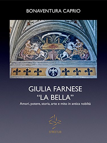 Download GIULIA FARNESE LA BELLA. Amori, potere, storia, arte e mito in antica nobiltà Download GIULIA FARNESE LA BELLA. Amori, potere, storia, arte e mito in antica nobiltà