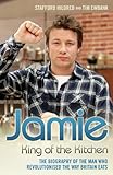Image de Jamie Oliver: King of the Kitchen - The biography of the man who revolutionised the way Britain eats