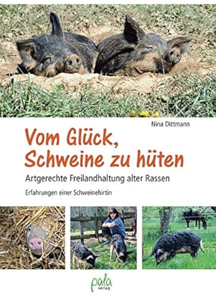 Vom Gluck Schweine Zu Huten Artgerechte Freilandhaltung Alter Rassen Erfahrungen Einer Schweinehirtin Amazon De Dittmann Nina Dittmann Nina Und Detlef Bucher