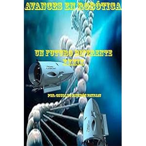 Avances en Robótica: ¿Quo Vadis? ¿Hacia dónde voy? (Un Futuro Diferente nº 39)