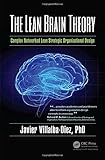 The Lean Brain Theory: Complex Networked Lean Strategic Organizational Design by Ph.D. Javier Villalba-Diez