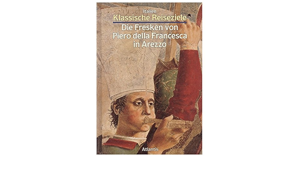 Klassische Reiseziele Italien Die Fresken Von Piero Della Francesca In Arezzo Amazon De Flaminio Gualdoni Frederike Blendinger Fuchs Ubers Bucher
