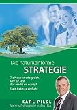 Die Naturkonforme Strategie: Die Natur ist erfolgreich - Jahr für Jahr. Was macht sie richtig? Fazit: Es ist so einfach! by