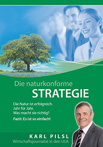 Die Naturkonforme Strategie: Die Natur ist erfolgreich - Jahr für Jahr. Was macht sie richtig? Fazit: Es ist so einfach!