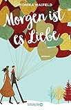 Morgen ist es Liebe: Roman von Monika Maifeld