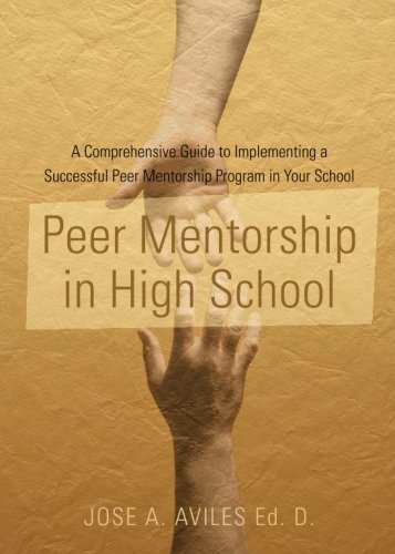 Peer Mentorship in High School: A Comprehensive Guide to Implementing a Successful Peer Mentorship Program in Your School by Jose A. Aviles Ed D. (2014-08-26) gratuit Peer Mentorship in High School: A Comprehensive Guide to Implementing a Successful Peer Mentorship Program in Your School by Jose A. Aviles Ed D. (2014-08-26) gratuit