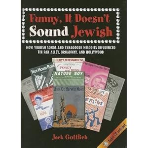 Funny, It Doesn't Sound Jewish: How Yiddish Songs and Synagogue Melodies Influenced Tin Pan Alley, Broadway, and Hollywood