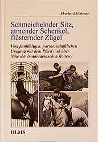 Download Schmeichelnder Sitz, atmender Schenkel, flüsternder Zügel: Vom feinfühligen, partnerschaftlichen Umgang mit dem Pferd und über Nöte der ... Mit einem Geleitwort von Dr. Reiner Klimke.