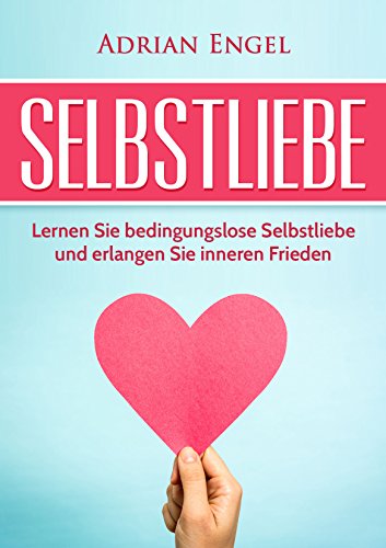 Download Selbstliebe: Lernen Sie bedingungslose Selbstliebe und erlangen Sie inneren Frieden (Inkl. BONUS-Kapitel) (Sich selbst lieben lernen, Selbstliebe, Selbstbewusstsein, ... Persönlichkeitsentwicklung 1) Download Selbstliebe: Lernen Sie bedingungslose Selbstliebe und erlangen Sie inneren Frieden (Inkl. BONUS-Kapitel) (Sich selbst lieben lernen, Selbstliebe, Selbstbewusstsein, ... Persönlichkeitsentwicklung 1)