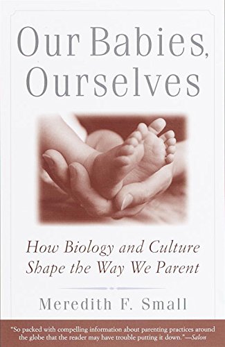 Our Babies, Ourselves: How Biology and Culture Shape the Way We Parent (English Edition)