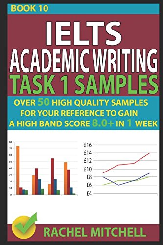 Ielts Academic Writing Task 1 Samples: Over 50 High Quality Samples for Your Reference to Gain a High Band Score 8.0+ In 1 Week (Book 10)