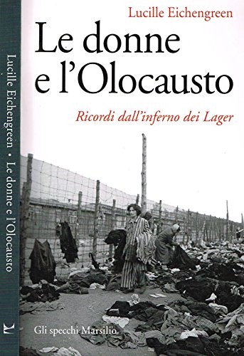 LE DONNE E L'OLOCAUSTO. Ricordi dall'inferno dei lager. LE DONNE E L'OLOCAUSTO. Ricordi dall'inferno dei lager.