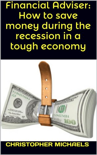 Download Financial Adviser: How to save money during the recession in a tough economy